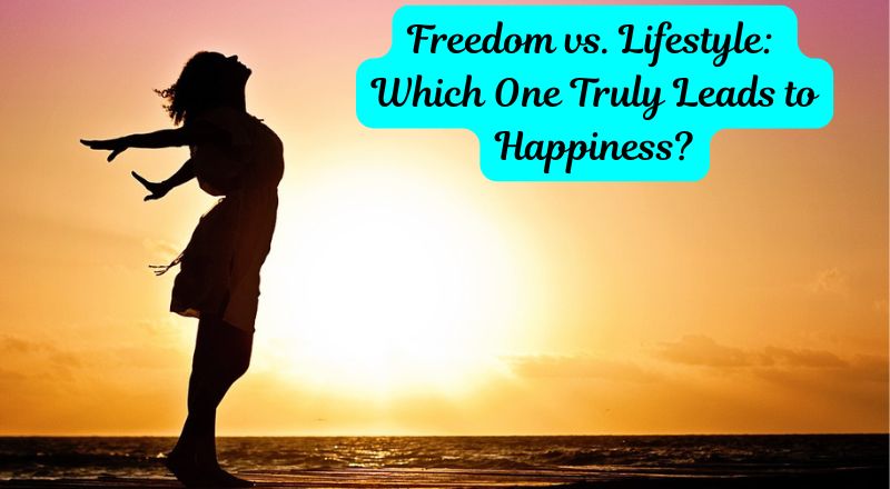 Freedom vs. Lifestyle: Which One Truly Leads to Happiness?